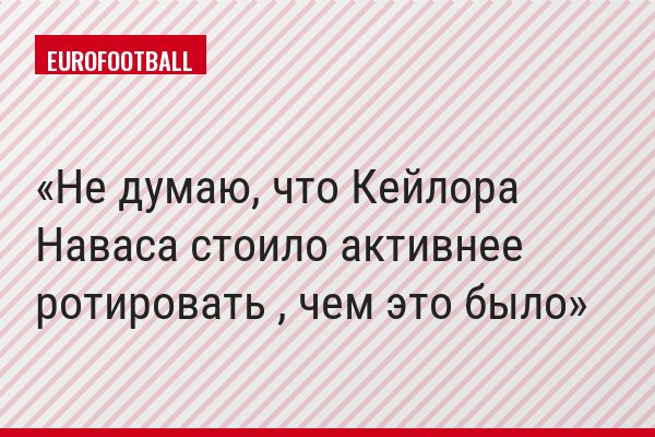 " Не думаю, что Кейлора Наваса стоило активнее ротировать , чем это было"