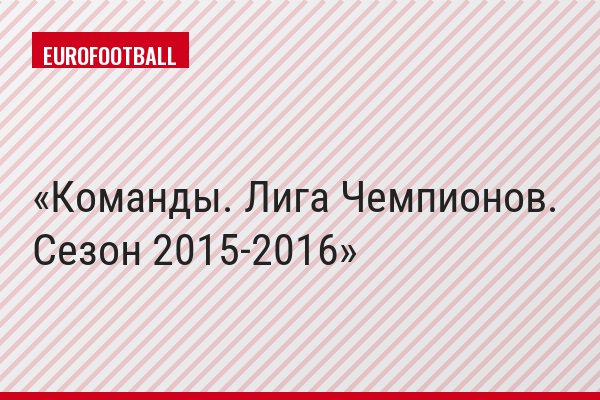 Команды. Лига Чемпионов. Сезон 2015-2016