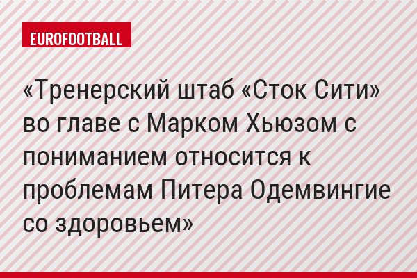 Тренерский штаб «Сток Сити» во главе с Марком Хьюзом с пониманием относится к проблемам Питера Одемвингие со здоровьем