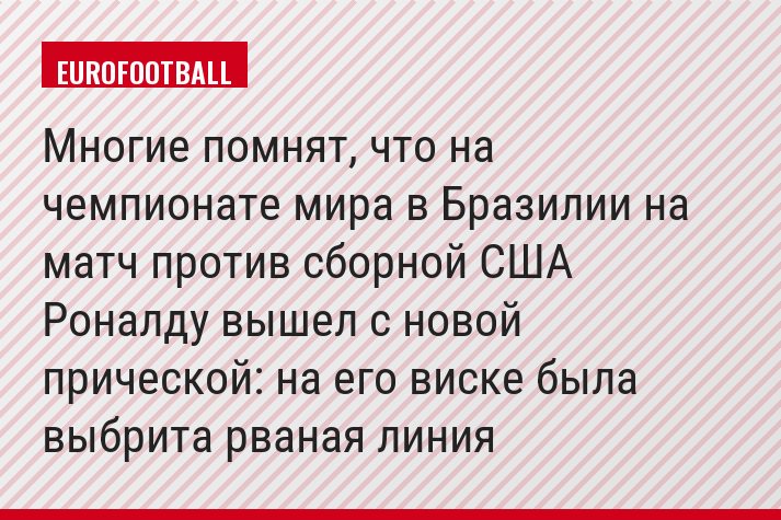 Многие помнят, что на чемпионате мира в Бразилии на матч против сборной США Роналду вышел с новой прической: на его виске была выбрита рваная линия
