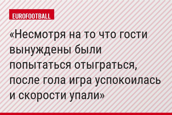 Несмотря на то что гости вынуждены были попытаться отыграться, после гола игра успокоилась и скорости упали
