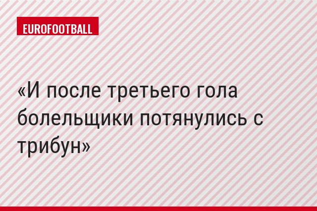 И после третьего гола болельщики потянулись с трибун