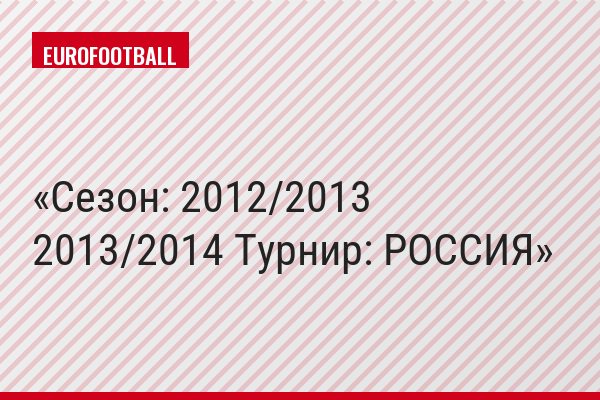 Сезон: 2012/2013 2013/2014 Турнир: РОССИЯ