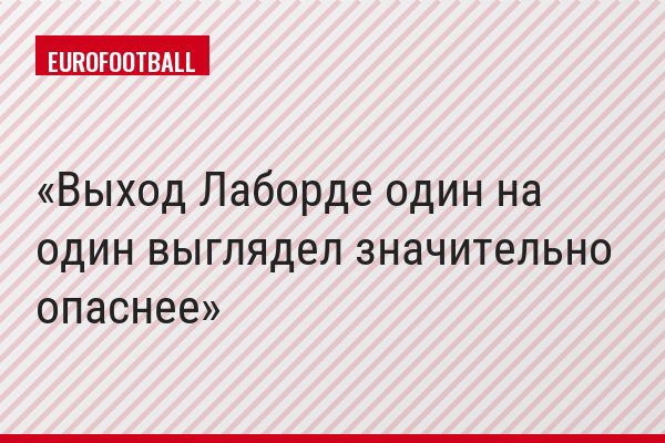 Выход Лаборде один на один выглядел значительно опаснее