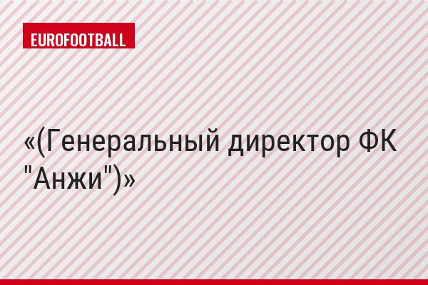 (Генеральный директор ФК "Анжи")