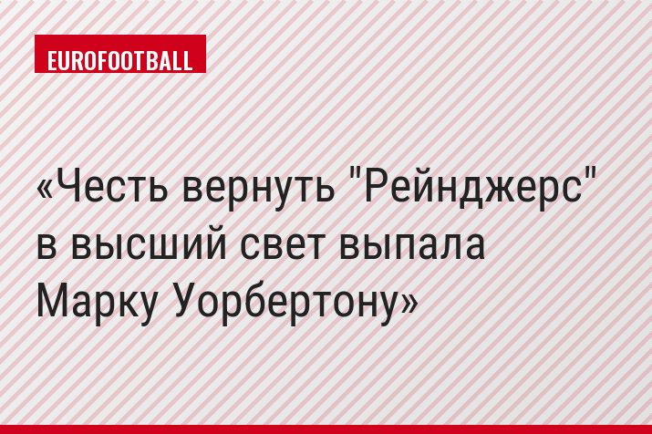 Честь вернуть "Рейнджерс" в высший свет выпала Марку Уорбертону