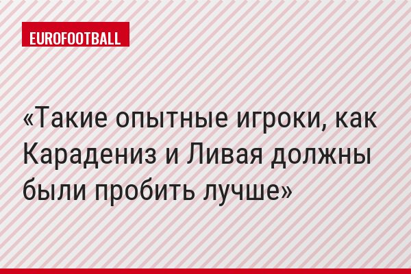 Такие опытные игроки, как Карадениз и Ливая должны были пробить лучше
