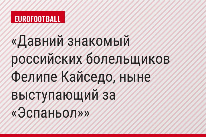Давний знакомый российских болельщиков Фелипе Кайседо, ныне выступающий за «Эспаньол»