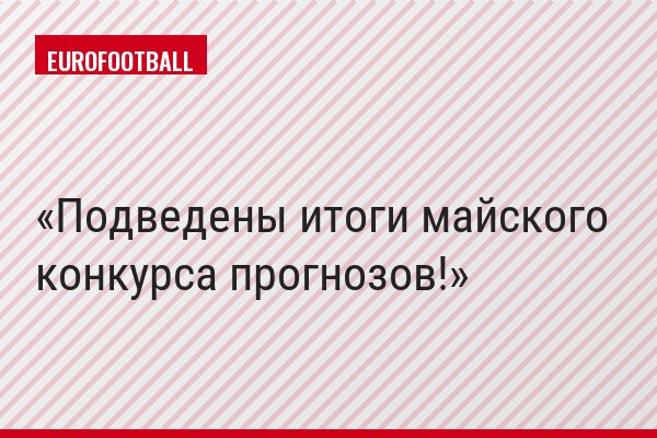 Подведены итоги майского конкурса прогнозов!