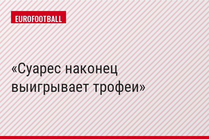 Суарес наконец выигрывает трофеи