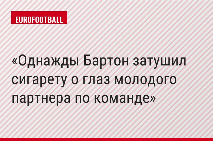 Однажды Бартон затушил сигарету о глаз молодого партнера по команде