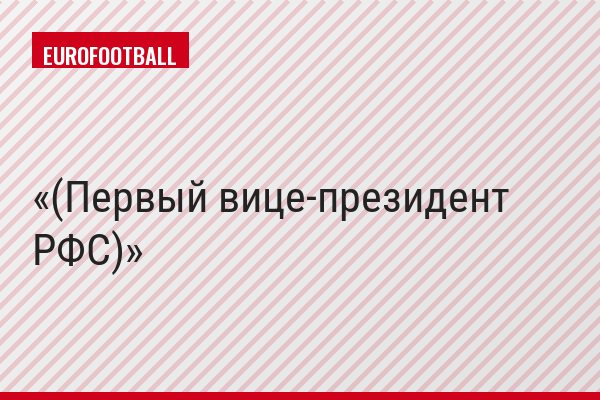 (Первый вице-президент РФС)
