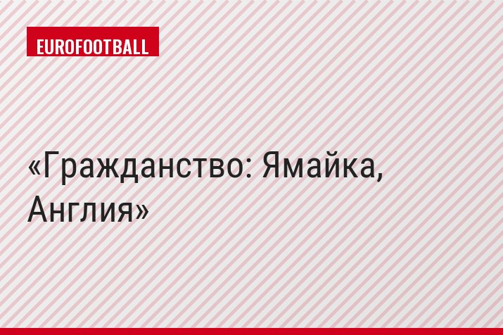 Гражданство: Ямайка, Англия
