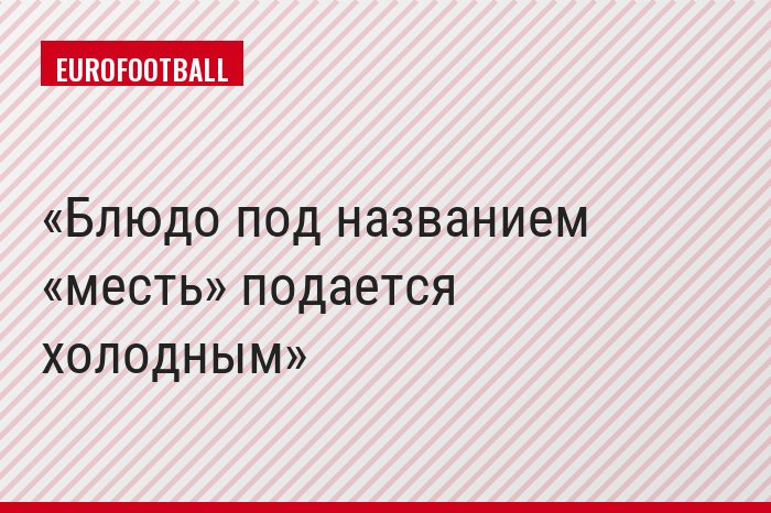 Блюдо под названием «месть» подается холодным