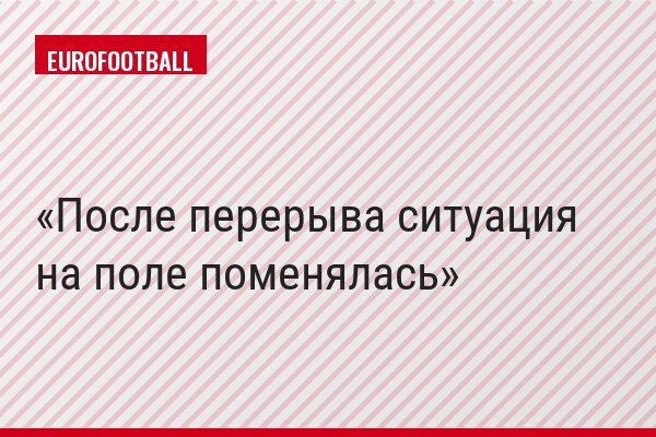 После перерыва ситуация на поле поменялась