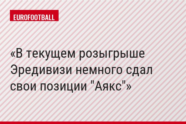 В текущем розыгрыше Эредивизи немного сдал свои позиции "Аякс"