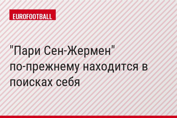 "Пари Сен-Жермен" по-прежнему находится в поисках себя