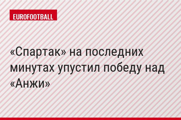 «Спартак» на последних минутах упустил победу над «Анжи»