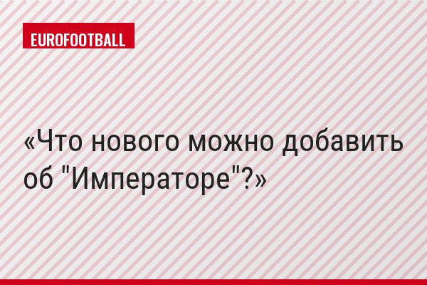 Что нового можно добавить об "Императоре"?